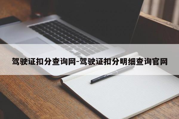 驾驶证扣分查询网-驾驶证扣分明细查询官网
