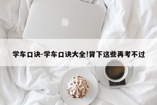 学车口诀-学车口诀大全!背下这些再考不过