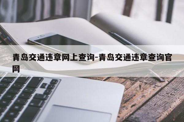 青岛交通违章网上查询-青岛交通违章查询官网