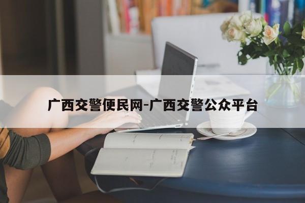 广西交警便民网-广西交警公众平台