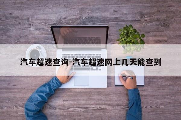 汽车超速查询-汽车超速网上几天能查到