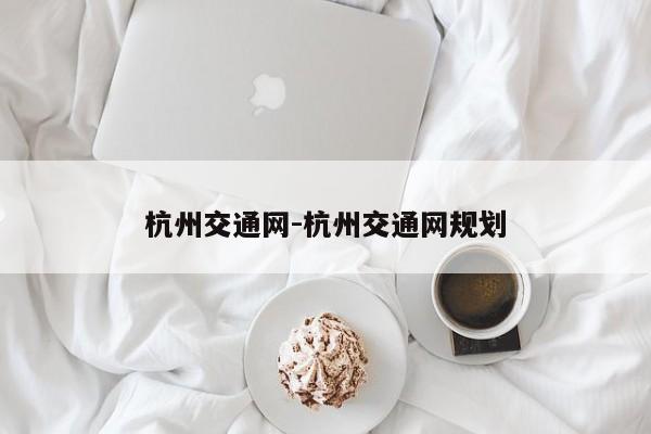 杭州交通网-杭州交通网规划