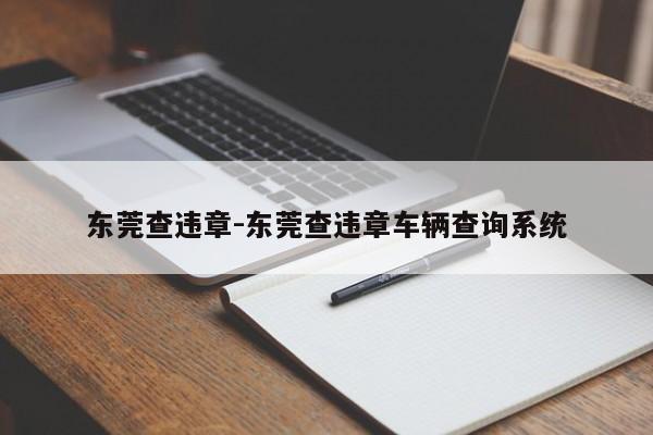 东莞查违章-东莞查违章车辆查询系统